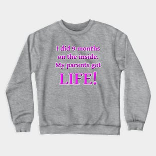 I Did Nine Months On The Inside, My Parents Got Life! Crewneck Sweatshirt